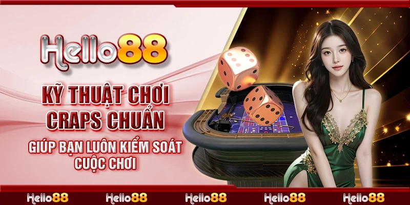Kỹ thuật chơi Craps chuẩn giúp bạn luôn kiểm soát cuộc chơi