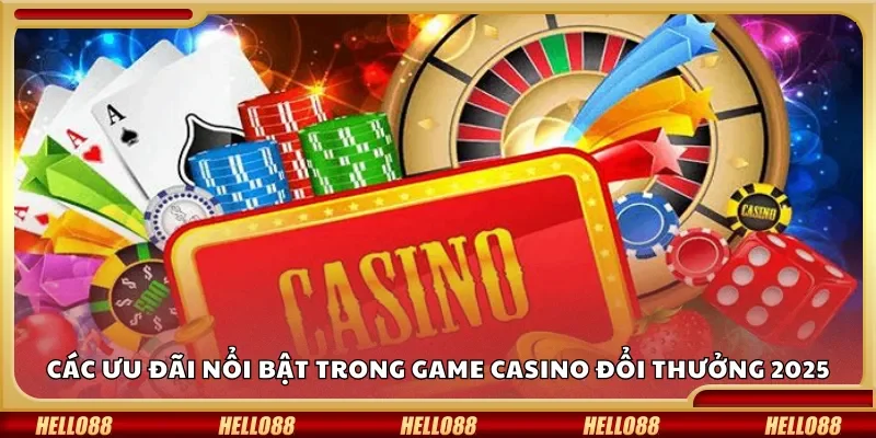 Các ưu đãi nổi bật trong game casino đổi thưởng 2025