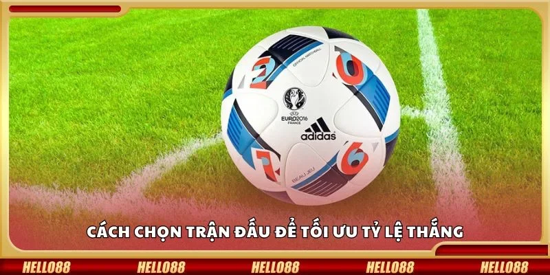 Cách chọn trận đấu để tối ưu tỷ lệ thắng