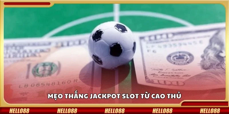 Mẹo thắng jackpot slot từ cao thủ