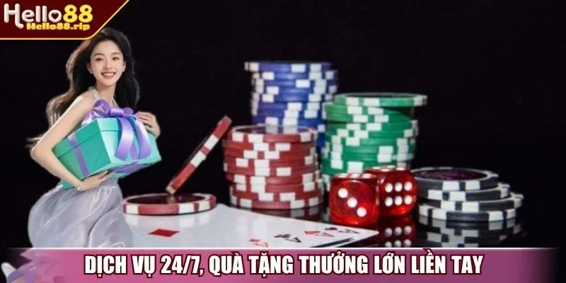 Dịch vụ 24/7, quà tặng thưởng lớn liền tay