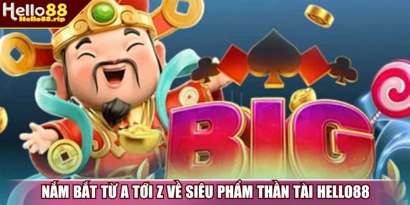 Nắm bắt từ a tới z về siêu phẩm thần tài Hello88