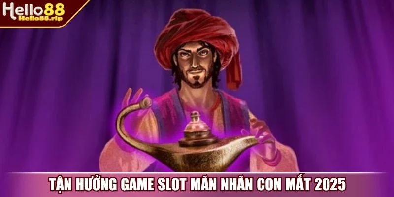 Tận hưởng game slot mãn nhãn con mắt 2025