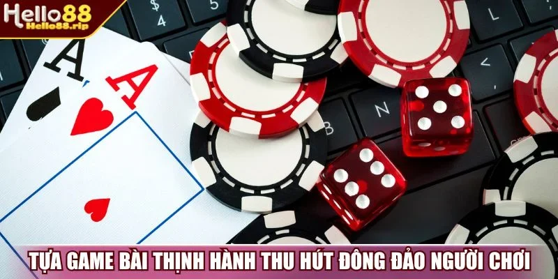Tựa game bài thịnh hành thu hút đông đảo người chơi
